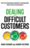 Dealing With Difficult Customers: How to Turn Demanding, Dissatisfied, and Disagreeable Clients Into Your Best Customers
