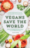 Vegans Save the World: Plant-Based Recipes and Inspired Ideas for Every Week of the Year