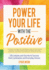 Power Your Life With the Positive: Life Lessons and Secrets for Success From Luminaries and Everyday Heroes