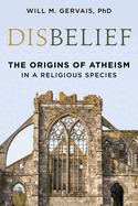 disbelief the origins of atheism in a religious species