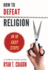 How to Defeat Religion in 10 Easy Steps a Toolkit for Secular Activists