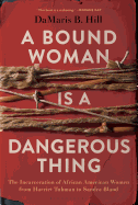 bound woman is a dangerous thing the incarceration of african american wome