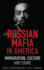 Russian Mafia in America: Immigration, Culture, and Crime