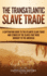 The Transatlantic Slave Trade: a Captivating Guide to the Atlantic Slave Trade and Stories of the Slaves That Were Brought to the Americas