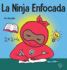 La Ninja Enfocada: Un libro para nios sobre cmo aumentar el enfoque y la concentracin en el hogar y la escuela