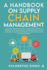 A Handbook on Supply Chain Management a Practical Book Which Quickly Covers Basic Concepts Gives Easy to Use Methodology and Metrics for Daytoday Faced By Executives in Decision Making