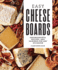 Easy Cheese Boards: Arrangements, Recipes, and Pairings for Any Occasion