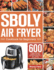 Sboly Air Fryer Cookbook for Beginners 600 Healthy and Easy Recipes to Fry, Bake, Grill, and Roast With Your Sboly Air Fryer