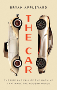 car the rise and fall of the machine that made the modern world