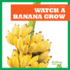 Watch a Banana Grow (Bullfrog Books: Watch It Grow)