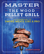 master the wood pellet grill a cookbook to smoke meats like a pro