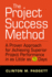 The Project Success Method: A Proven Approach for Achieving Superior Project Performance in as a Little as 5 Days