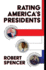 Rating America's Presidents: an America-First Look at Who is Best, Who is Overrated, and Who Was an Absolute Disaster