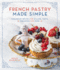 French Pastry Made Simple: Foolproof Recipes for Clairs, Tarts, Macarons and More