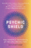 Psychic Shield: The Personal Handbook of Psychic Protection: Your All-In-One Guide to Protecting Yourself from Negative Energy, Maintaining Boundaries, and Living in Harmony with Others