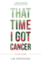 That Time I Got Cancer