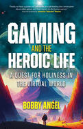 gaming and the heroic life a quest for holiness in the virtual world
