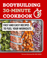 bodybuilding 30 minute cookbook fast and easy recipes to fuel your workouts