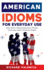 American Idioms for Everyday Use: Easy Idioms, Slang, Expressions, Phrases Commonly Used in American English. A Simple and Practical American Idiom Dictionary, Workbook and Colloquialisms Book