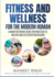 Fitness and Wellness for the Modern Human: A Handy Reference Guide for How to be Fit, Healthy and Live Better for Decades.