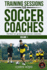 Training Sessions for Soccer Coaches Book 1: Quality drills and advice to improve your sessions