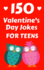 150 Valentine's Day Jokes for Teens: the Cute, Clean and Hilarious Valentine's Day Gift Book for Both Boys and Girls