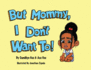 But Mommy, I Don't Want to!