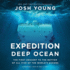 Expedition Deep Ocean: the First Descent to the Bottom of All Five of the Worlds Oceans