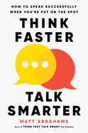 think faster talk smarter how to speak successfully when youre put on the's