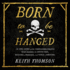 Born to Be Hanged: the Epic Story of the Gentlemen Pirates Who Raided the South Seas, Rescued a Princess, and Stole a Fortune