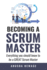 Becoming a Great Scrum Master: Everything You Need Know to Be a Great Scrum Master