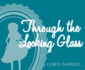 Through the Looking Glass: and What Alice Found There