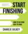 Start Finishing: How to Go From Idea to Done