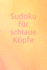 Sudoku fr schlaue Kpfe: Rtsel - Spiel - Erwachsene - Jugendliche - Logik - Zahlen