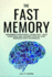 The Fast Memory: Remember Everything, Learn Fast - With Exercises and the Best Step-By-Step Memorization Techniques