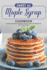 Sweet as Maple Syrup Cookbook: Featuring 30 Simple Yet Delicious Recipes Made with Maple Syrup