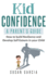 Kid Confidence - A Parent's Guide: How to Build Resilience and Develop Self-Esteem in Your Child