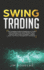 Swing Trading: the Complete Guide for Beginners to Trade and Investing in the Stock Market, Forex, Options With Proven Strategies, Trading Tools and Money Management Techniques