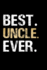 Best Uncle Ever: Uncle Journal Lined Notebook for Daily Notes Or Diary Writing, Notepad Or to Do List-Unique Father's Day, Birthday, Christmas Gift Or Stocking Stuffer From Niece Or Nephew