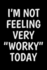 I'M Not Feeling Very Worky Today: Notebook (Journal, Diary) for Coworkers Who Love Sarcasm | 120 Lined Pages to Write in