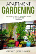 apartment gardening grow vegetables fruits and herbs in small spaces