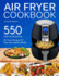 Air Fryer Cookbook: 550 Easy and Delicious Air Fryer Recipes for Fast and Healthy Meals (With Nutrition Facts)