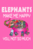 Elephants Make Me Happy, You, Not So Much