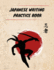 Japanese Writing Practice Book: Practice Writing Japanese Kanji Symbols & Kana Characters. Learn How to Write Hiragana, Katakana and Genkouyoushi for Beginners