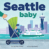 Seattle Baby: an Adorable & Giftable Board Book With Activities for Babies & Toddlers That Explores the Emerald City (Local Baby Books)
