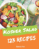 Kosher Salads 123: Enjoy 123 Days with Amazing Kosher Salad Recipes in Your Own Kosher Salad Cookbook! [book 1]