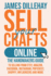 Sell Your Crafts Online: the Handmaker's Guide to Selling From Etsy, Amazon, Facebook, Instagram, Pinterest, Shopify, Influencers and More