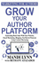 Grow Your Author Platform: Generating Book Sales With Your Website, Email Marketing, Blogging, Youtube and Pinterest Using Content Marketing