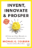 Invent, Innovate, and Prosper: A Step-By-Step Guide to Successful Inventing