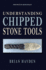 Understanding Chipped Stone Tools (Principles of Archaeology)